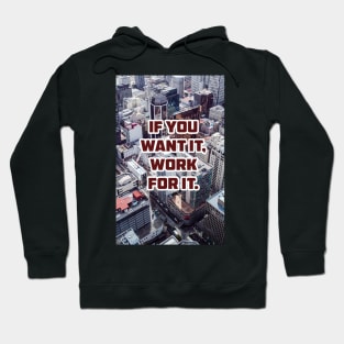 IF YOU WANT IT, WORK FOR IT. Hoodie